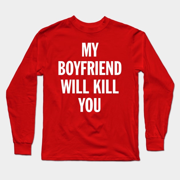 My Boyfriend Will Kill You Long Sleeve T-Shirt by ChicagoBoho